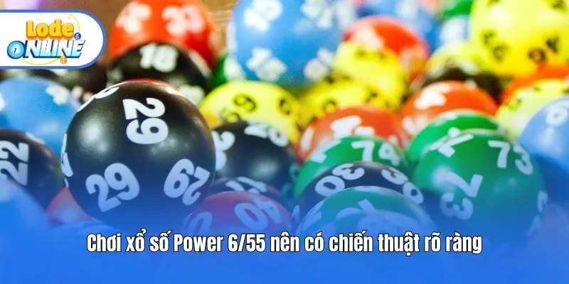 Chơi xổ số Power 6/55 nên có chiến thuật rõ ràng