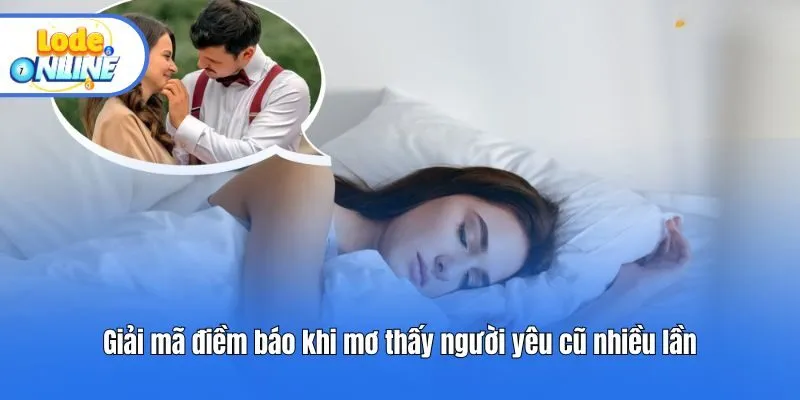 Giải mã điềm báo khi mơ thấy người yêu cũ nhiều lần