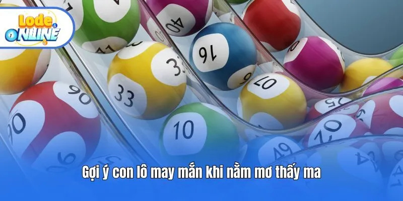 Gợi ý con lô may mắn khi nằm mơ thấy ma