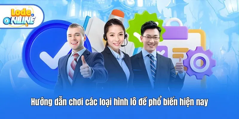 Hướng dẫn chơi các loại hình lô đề phổ biến hiện nay