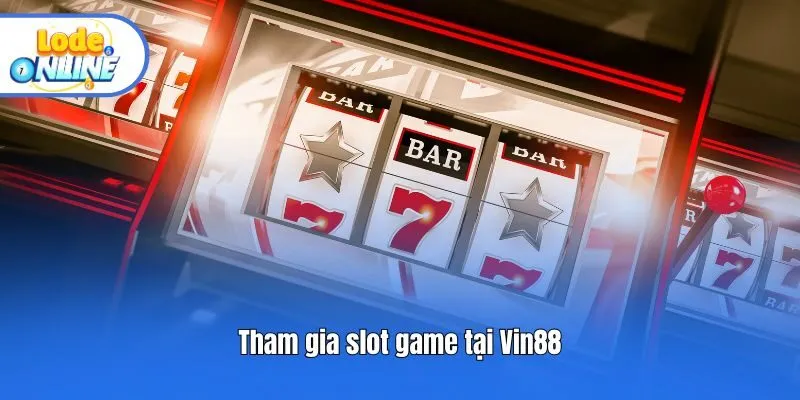 Tham gia slot game tại Vin88