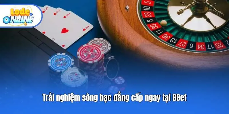 Trải nghiệm sòng bạc đẳng cấp ngay tại BBet