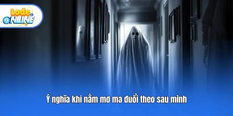 Ý nghĩa khi nằm mơ ma đuổi theo sau mình