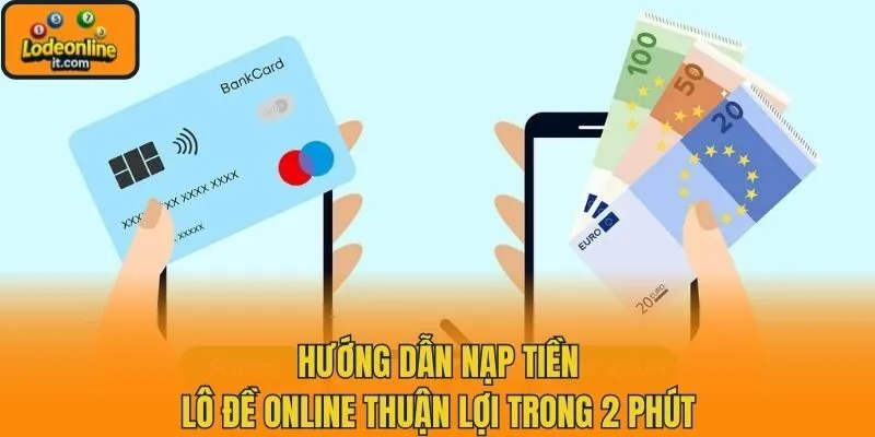 Hướng dẫn nạp tiền lô đề online thuận lợi trong 2 phút