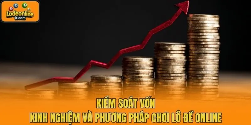 Kiểm soát vốn - kinh nghiệm và phương pháp chơi lô đề online