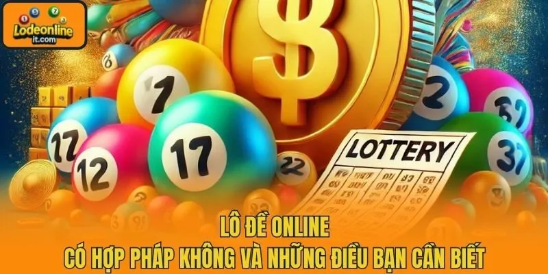 Lô Đề Online Có Hợp Pháp Không Và Những Điều Bạn Cần Biết