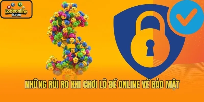 Những rủi ro khi chơi lô đề online về bảo mật
