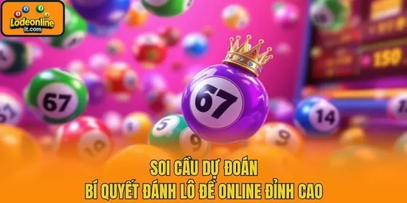 Soi cầu dự đoán - Bí quyết đánh lô đề online đỉnh cao