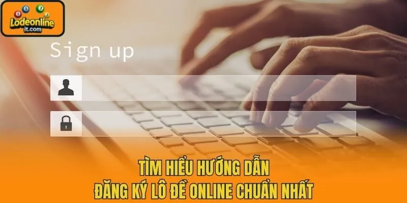 Tìm hiểu hướng dẫn đăng ký lô đề online chuẩn nhất