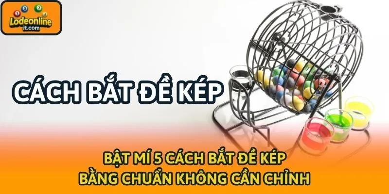 Bật Mí 5 Cách Bắt Đề Kép Bằng Chuẩn Không Cần Chỉnh