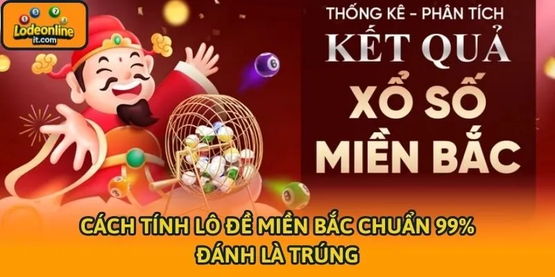 Cách Tính Lô Đề Miền Bắc Chuẩn 99% - Đánh Là Trúng