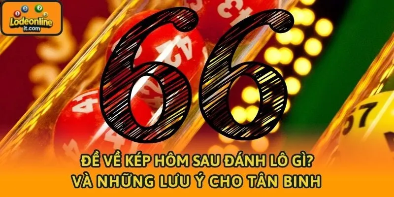 Đề Về Kép Hôm Sau Đánh Lô Gì? Và Những Lưu Ý Cho Tân Binh