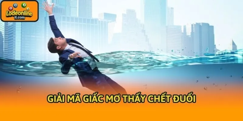 Giải mã giấc mơ thấy chết đuối