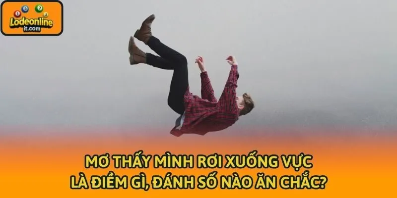 Mơ Thấy Mình Rơi Xuống Vực Là Điềm Gì, Đánh Số Nào Ăn Chắc?