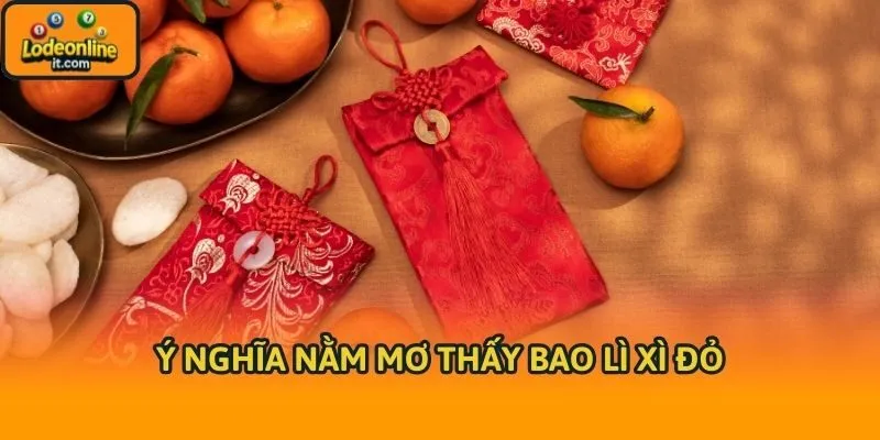 Ý nghĩa nằm mơ thấy bao lì xì đỏ